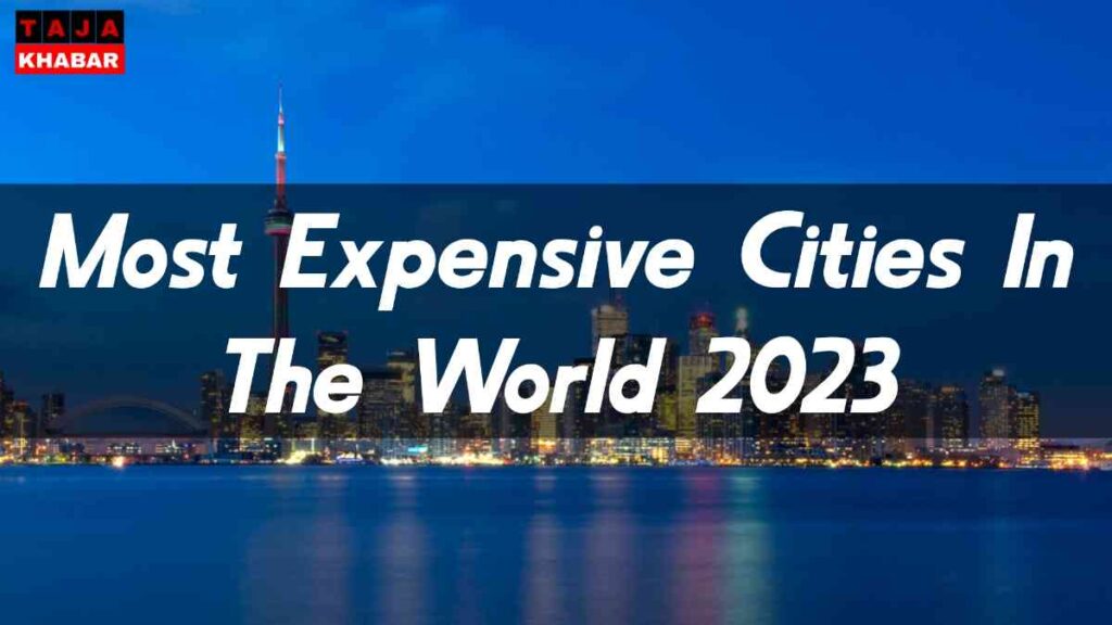 Top 10 Most Expensive Cities In The World 2023